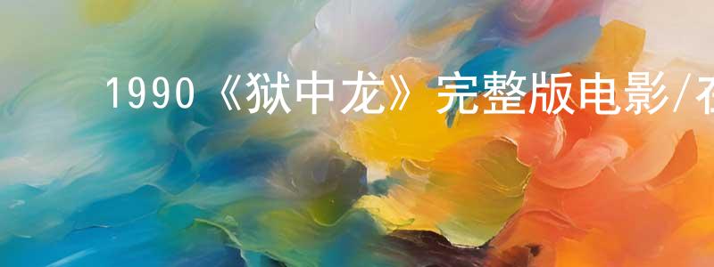 ﻿曾玉贞发布﻿1990《狱中龙》完整版电影/在线观看/百度云-美剧天堂